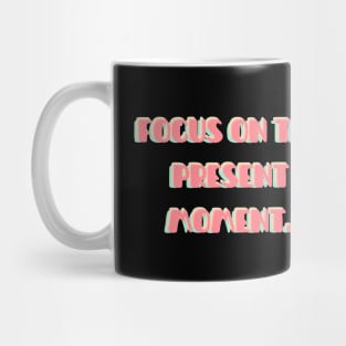 Focus on the present moment | mindset is everything Mug